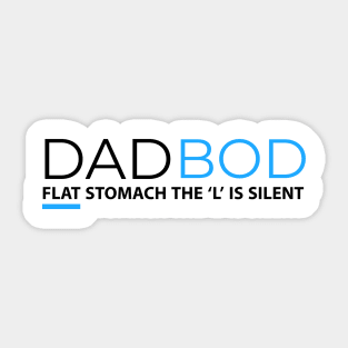 DAD BOD FLAT STOMACH THE L IS SILENT Sticker